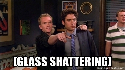 glass shattering] - HIMYM GLASS | Meme Generator